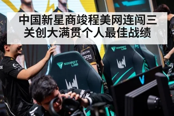 中国新星商竣程美网连闯三关创大满贯个人最佳战绩
